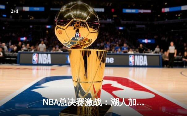 NBA总决赛激战：湖人加时险胜凯尔特人，詹姆斯创纪录之夜 - 2
