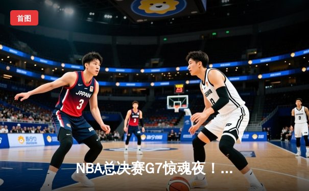 NBA总决赛G7惊魂夜！詹姆斯力挽狂澜，湖人加时险胜凯尔特人夺第18冠